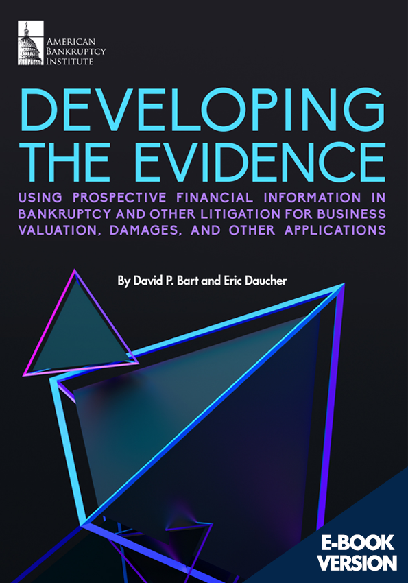 Developing the Evidence: Using Prospective Financial Information in Bankruptcy and Other Litigation for Business Valuation, Damages, and Other Applications